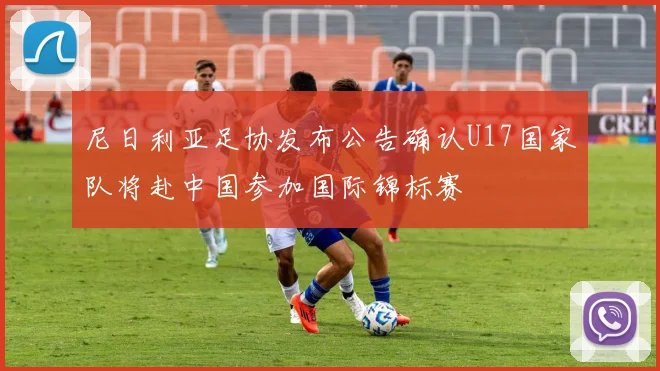 尼日利亚足协发布公告确认U17国家队将赴中国参加国际锦标赛